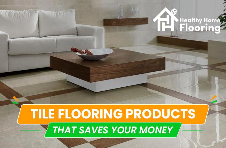 Tile flooring products that saves your money