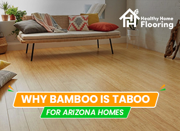 Why Bamboo Is Taboo for Arizona Homes